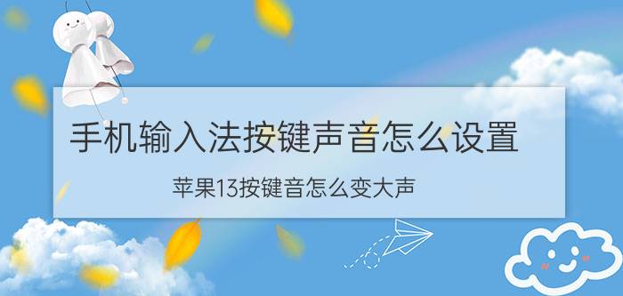 手机输入法按键声音怎么设置 苹果13按键音怎么变大声？